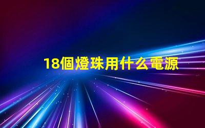 18個燈珠用什么電源 led燈珠用什么電源